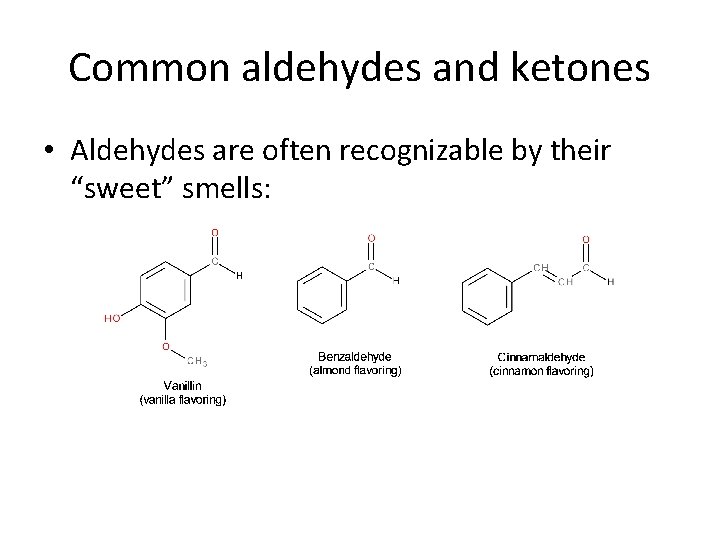 Common aldehydes and ketones • Aldehydes are often recognizable by their “sweet” smells: 