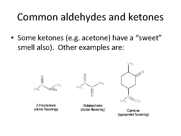 Common aldehydes and ketones • Some ketones (e. g. acetone) have a “sweet” smell