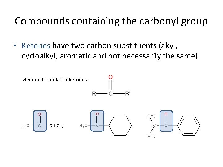Compounds containing the carbonyl group • Ketones have two carbon substituents (akyl, cycloalkyl, aromatic