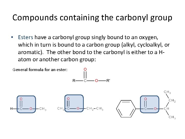 Compounds containing the carbonyl group • Esters have a carbonyl group singly bound to