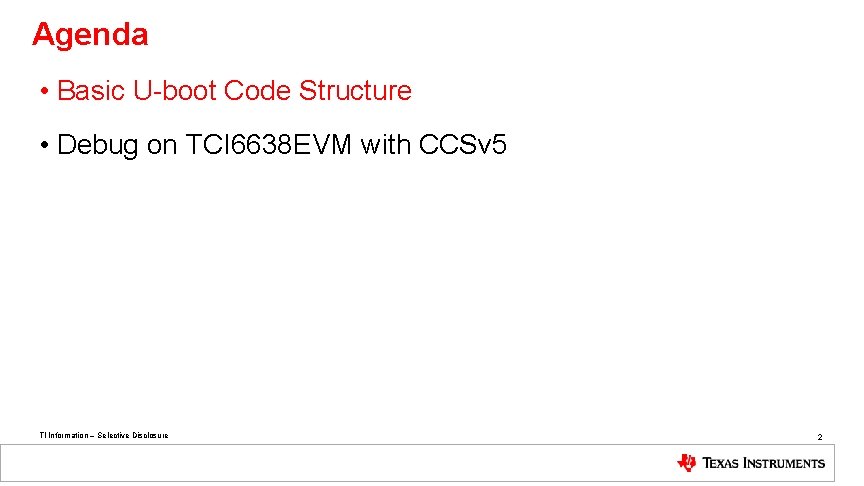 Agenda • Basic U-boot Code Structure • Debug on TCI 6638 EVM with CCSv
