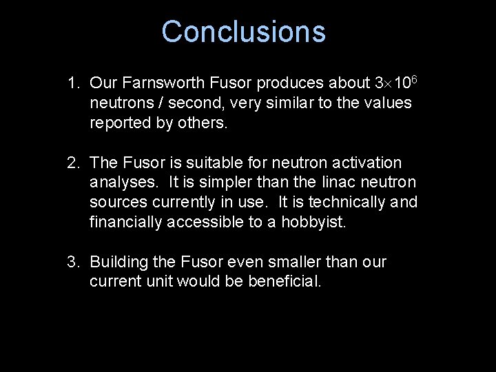 Conclusions 1. Our Farnsworth Fusor produces about 3 106 neutrons / second, very similar