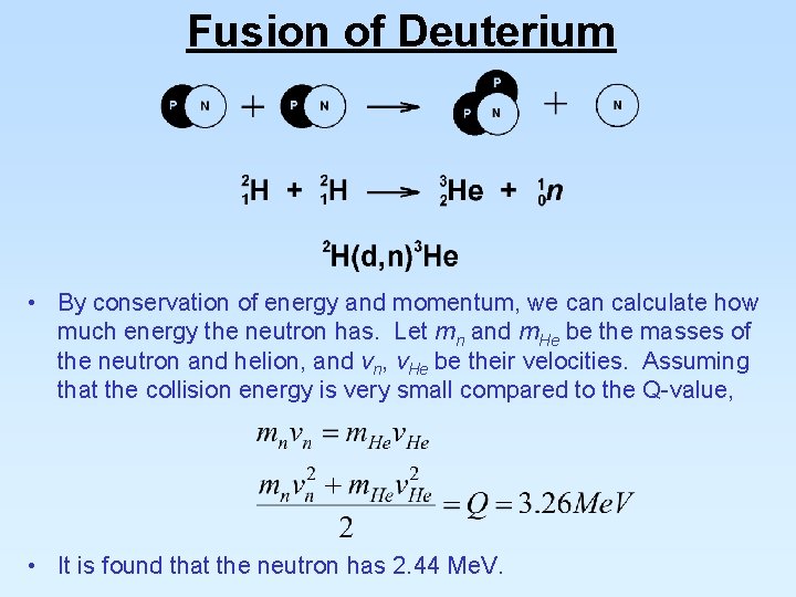 Fusion of Deuterium • By conservation of energy and momentum, we can calculate how