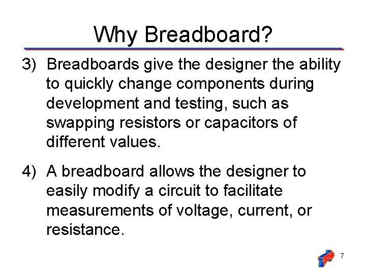 Why Breadboard? 3) Breadboards give the designer the ability to quickly change components during Why Breadboard? 3) Breadboards give the designer the ability to quickly change components during
