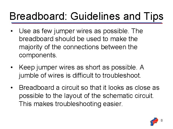 Breadboard: Guidelines and Tips • Use as few jumper wires as possible. The breadboard Breadboard: Guidelines and Tips • Use as few jumper wires as possible. The breadboard