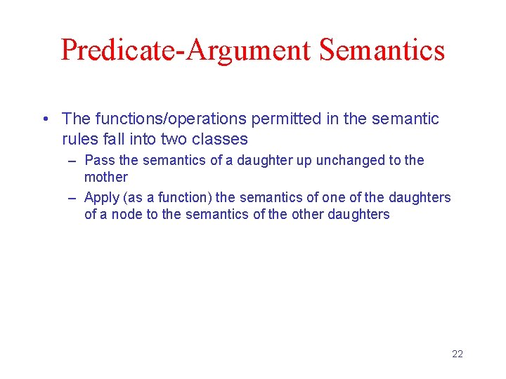 Predicate-Argument Semantics • The functions/operations permitted in the semantic rules fall into two classes