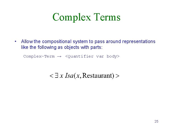 Complex Terms • Allow the compositional system to pass around representations like the following
