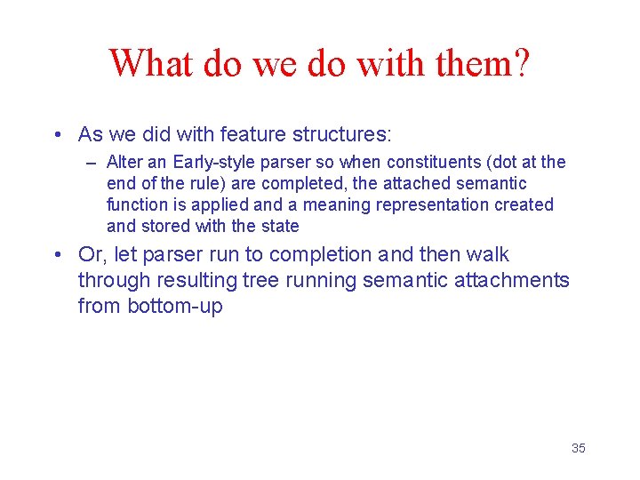 What do we do with them? • As we did with feature structures: –