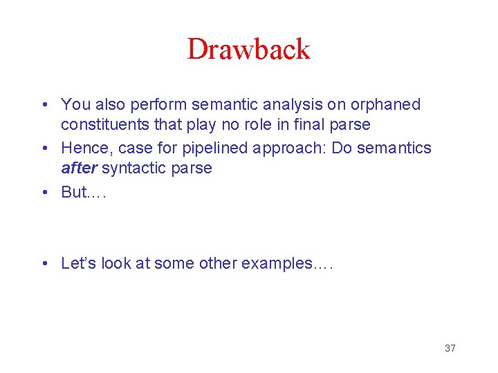 Drawback • You also perform semantic analysis on orphaned constituents that play no role