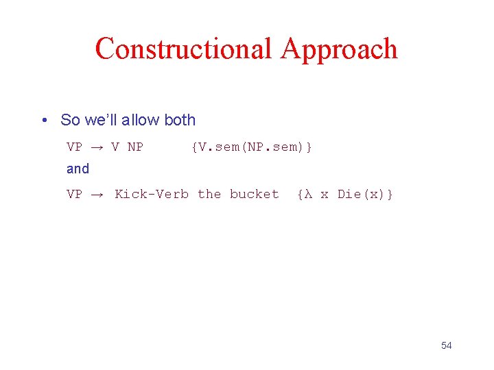 Constructional Approach • So we’ll allow both VP → V NP → Kick-Verb the