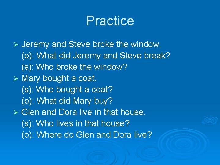 Practice Jeremy and Steve broke the window. (o): What did Jeremy and Steve break?