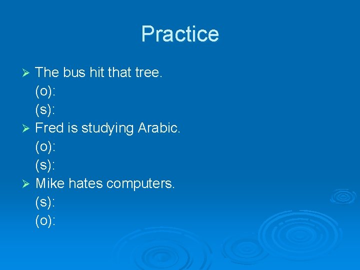 Practice The bus hit that tree. (o): (s): Ø Fred is studying Arabic. (o):