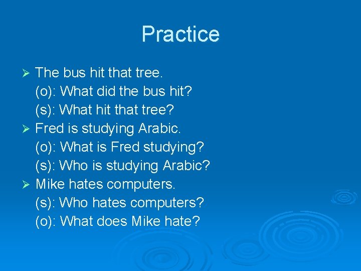 Practice The bus hit that tree. (o): What did the bus hit? (s): What