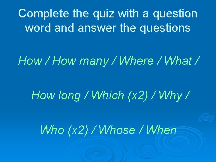 Complete the quiz with a question word answer the questions How / How many