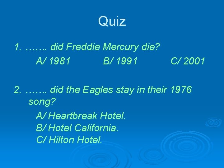 Quiz 1. ……. did Freddie Mercury die? A/ 1981 B/ 1991 C/ 2001 2.