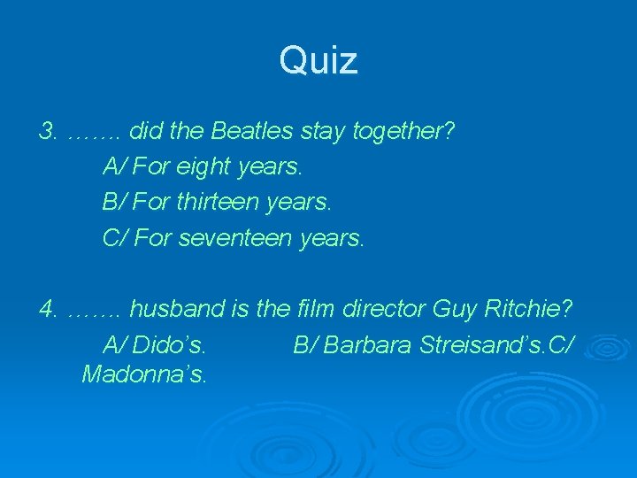 Quiz 3. ……. did the Beatles stay together? A/ For eight years. B/ For