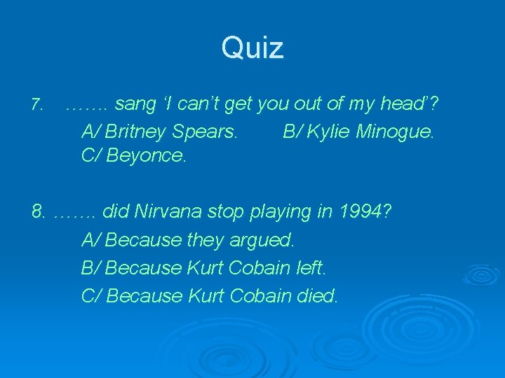 Quiz 7. ……. sang ‘I can’t get you out of my head’? A/ Britney