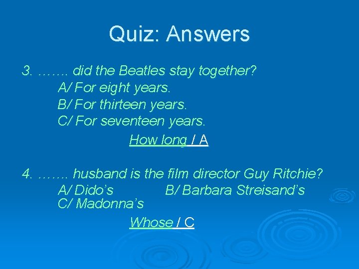 Quiz: Answers 3. ……. did the Beatles stay together? A/ For eight years. B/