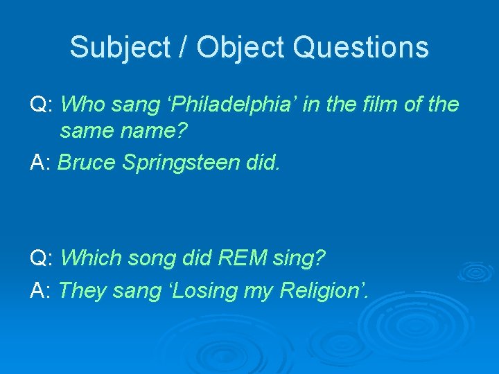 Subject / Object Questions Q: Who sang ‘Philadelphia’ in the film of the same