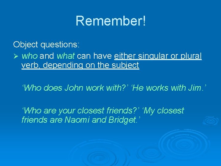 Remember! Object questions: Ø who and what can have either singular or plural verb,