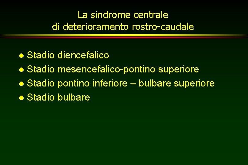 La sindrome centrale di deterioramento rostro-caudale Stadio diencefalico l Stadio mesencefalico-pontino superiore l Stadio