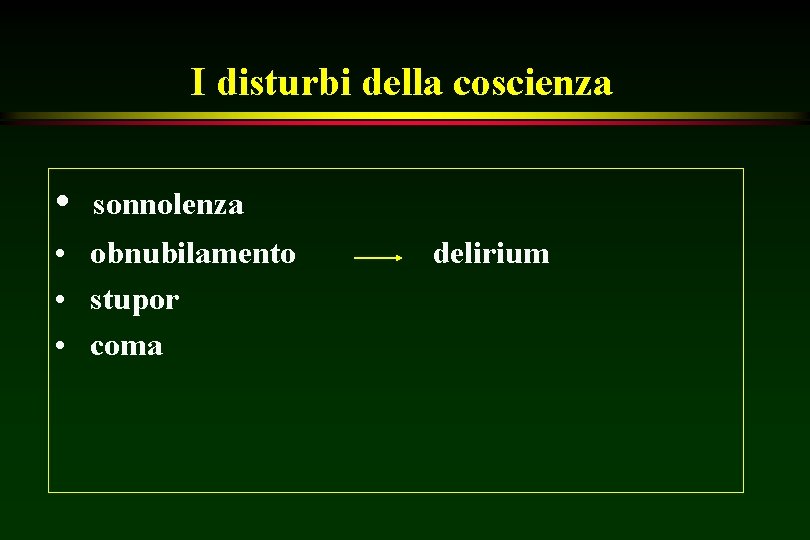 I disturbi della coscienza • sonnolenza • obnubilamento • stupor • coma delirium 