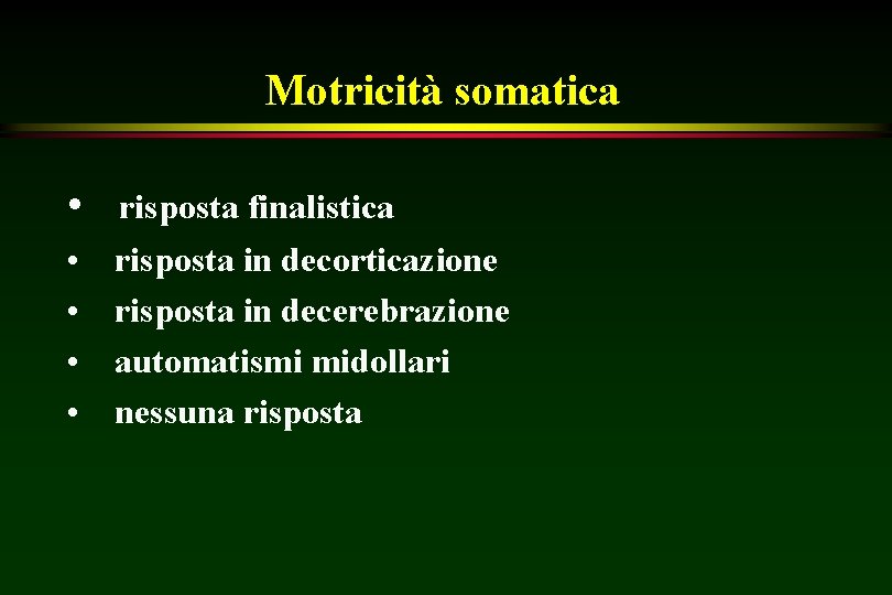 Motricità somatica • • • risposta finalistica risposta in decorticazione risposta in decerebrazione automatismi