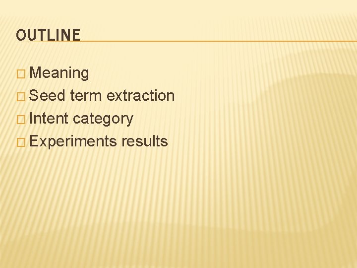 OUTLINE � Meaning � Seed term extraction � Intent category � Experiments results 