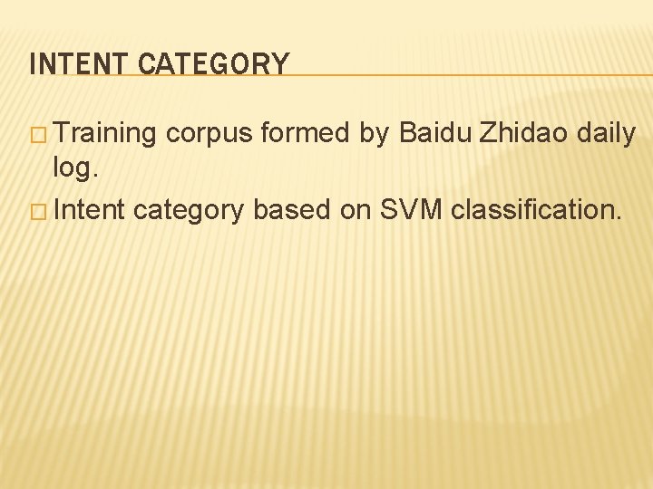 INTENT CATEGORY � Training corpus formed by Baidu Zhidao daily log. � Intent category