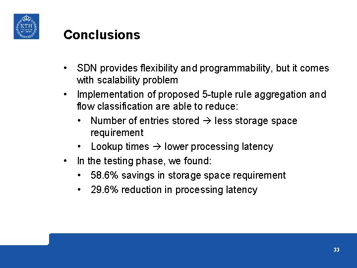 Conclusions • SDN provides flexibility and programmability, but it comes with scalability problem •