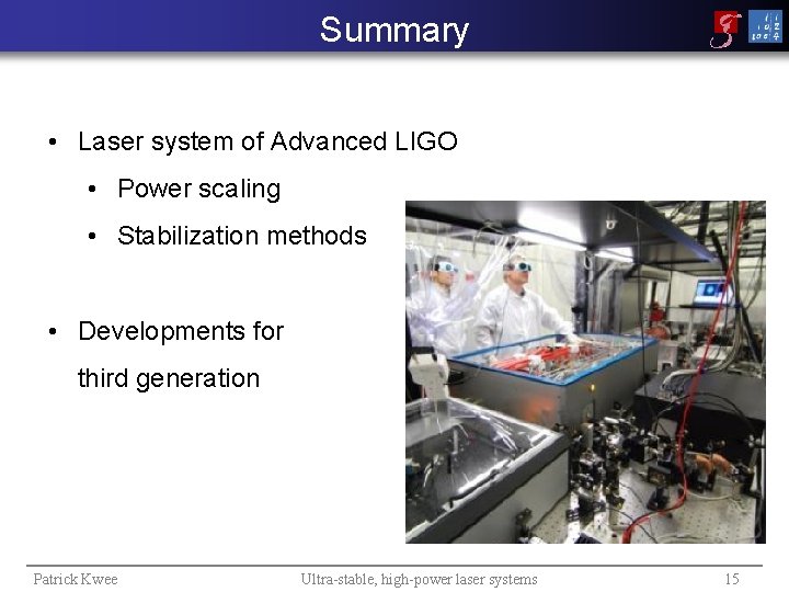Summary • Laser system of Advanced LIGO • Power scaling • Stabilization methods •