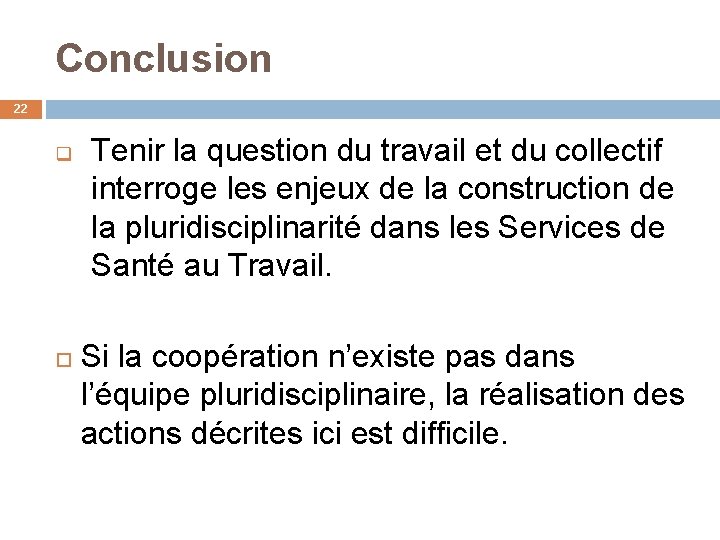 Conclusion 22 q Tenir la question du travail et du collectif interroge les enjeux