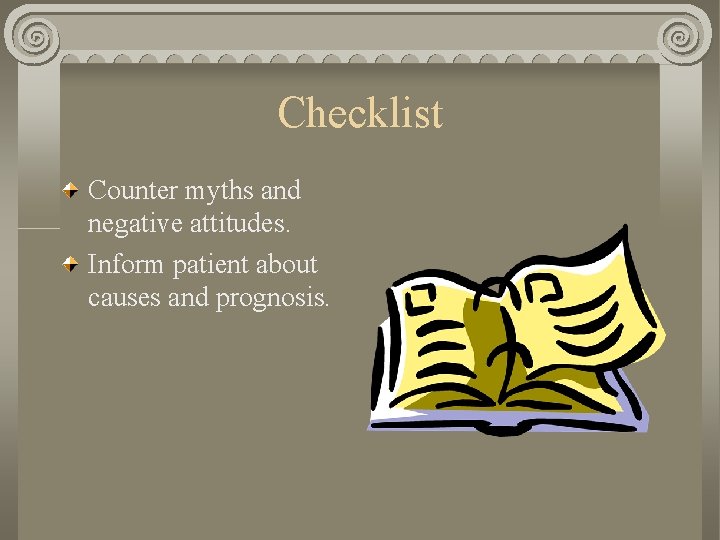 Checklist Counter myths and negative attitudes. Inform patient about causes and prognosis. 
