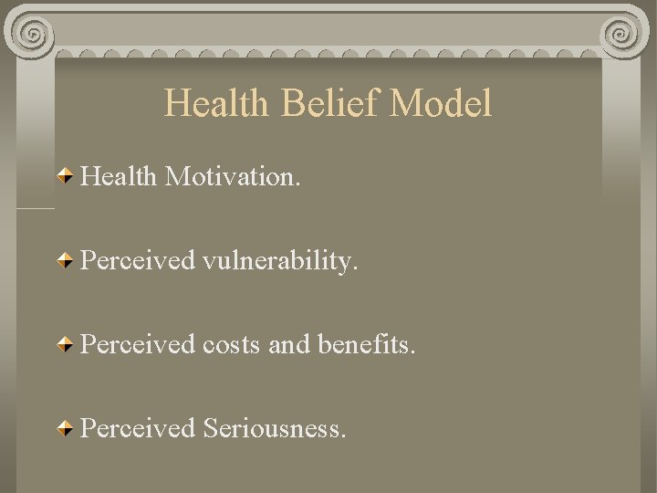 Health Belief Model Health Motivation. Perceived vulnerability. Perceived costs and benefits. Perceived Seriousness. 