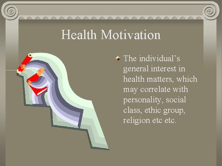 Health Motivation The individual’s general interest in health matters, which may correlate with personality,