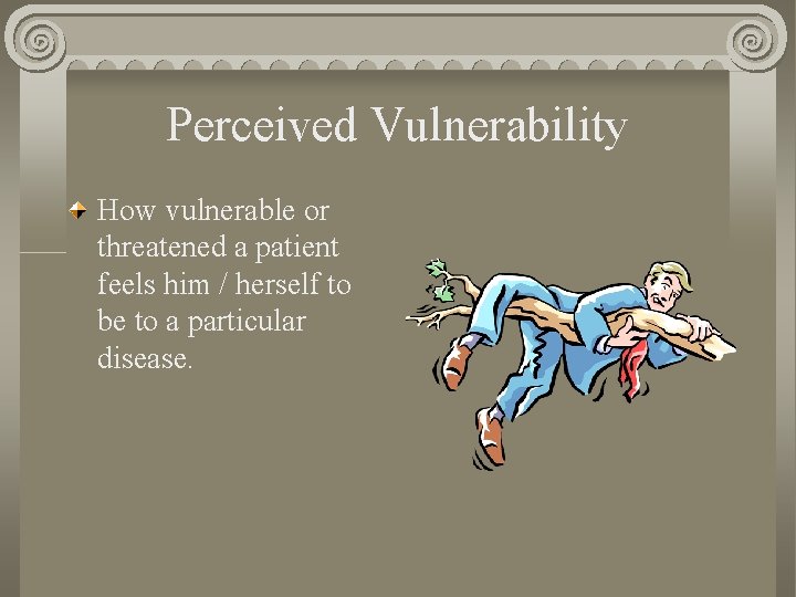 Perceived Vulnerability How vulnerable or threatened a patient feels him / herself to be