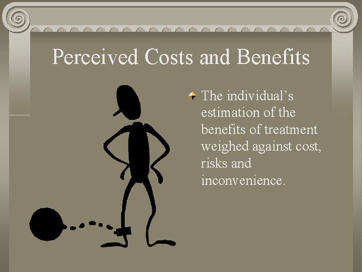 Perceived Costs and Benefits The individual’s estimation of the benefits of treatment weighed against