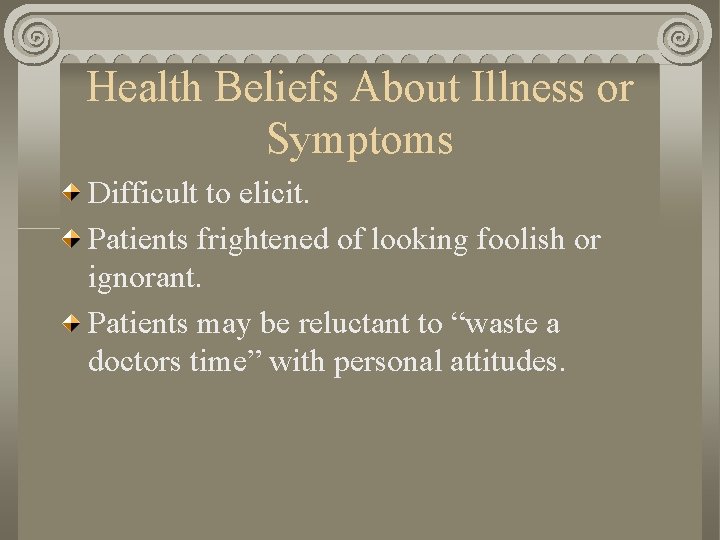 Health Beliefs About Illness or Symptoms Difficult to elicit. Patients frightened of looking foolish