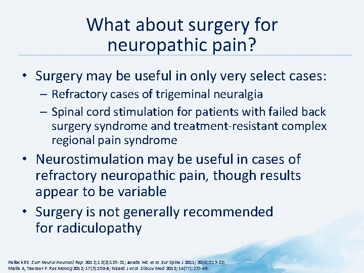 What about surgery for neuropathic pain? • Surgery may be useful in only very