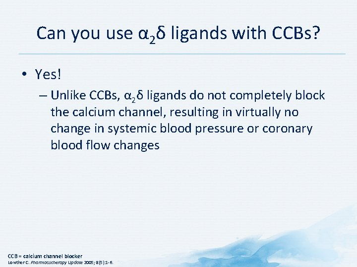 Can you use α 2δ ligands with CCBs? • Yes! – Unlike CCBs, α