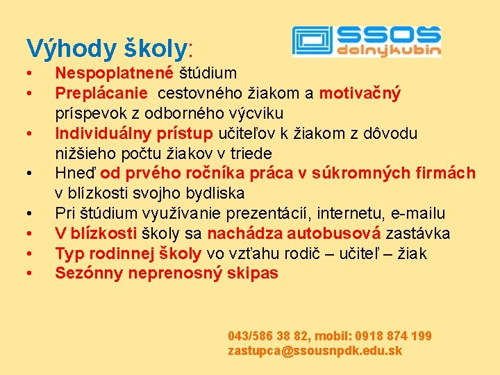 Výhody školy: • • Nespoplatnené štúdium Preplácanie cestovného žiakom a motivačný príspevok z odborného