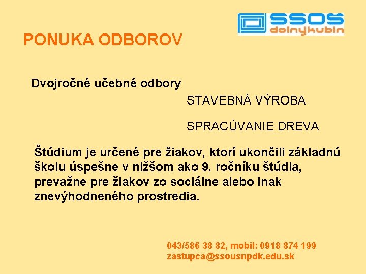 PONUKA ODBOROV Dvojročné učebné odbory STAVEBNÁ VÝROBA SPRACÚVANIE DREVA Štúdium je určené pre žiakov,