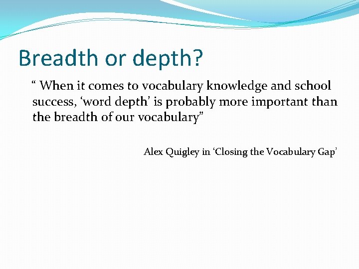 Breadth or depth? “ When it comes to vocabulary knowledge and school success, ‘word