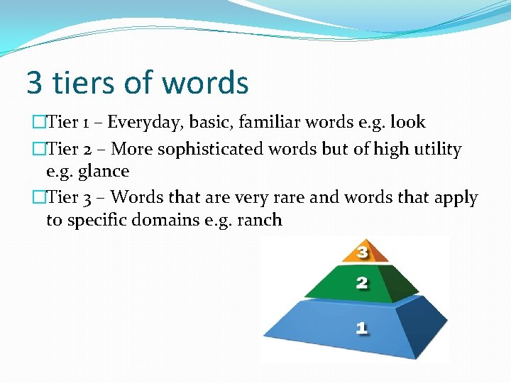3 tiers of words �Tier 1 – Everyday, basic, familiar words e. g. look