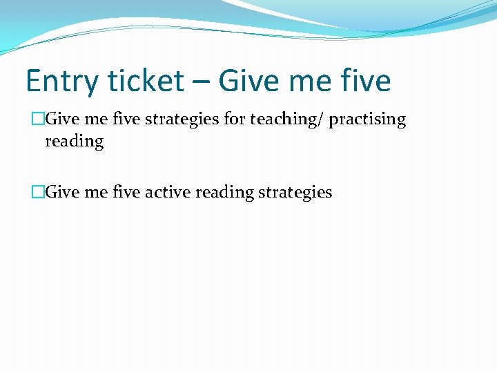 Entry ticket – Give me five �Give me five strategies for teaching/ practising reading