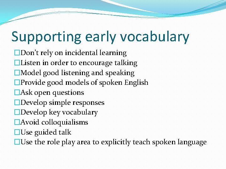 Supporting early vocabulary �Don’t rely on incidental learning �Listen in order to encourage talking