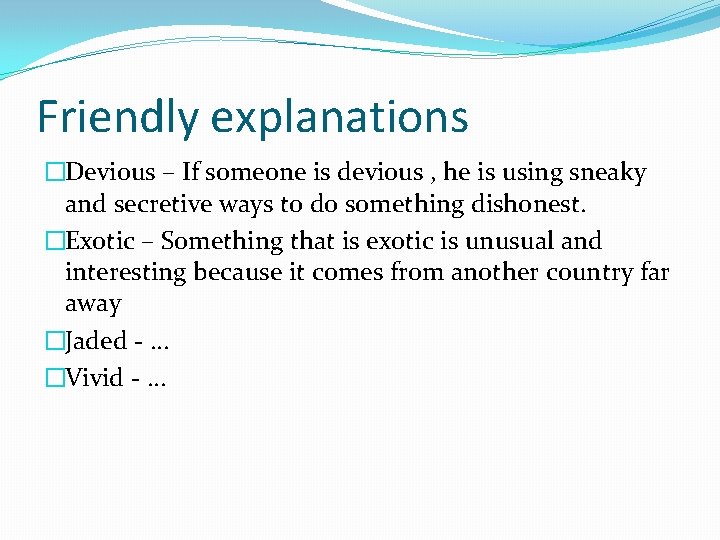 Friendly explanations �Devious – If someone is devious , he is using sneaky and