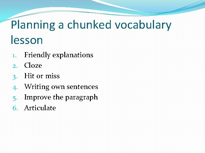 Planning a chunked vocabulary lesson 1. 2. 3. 4. 5. 6. Friendly explanations Cloze