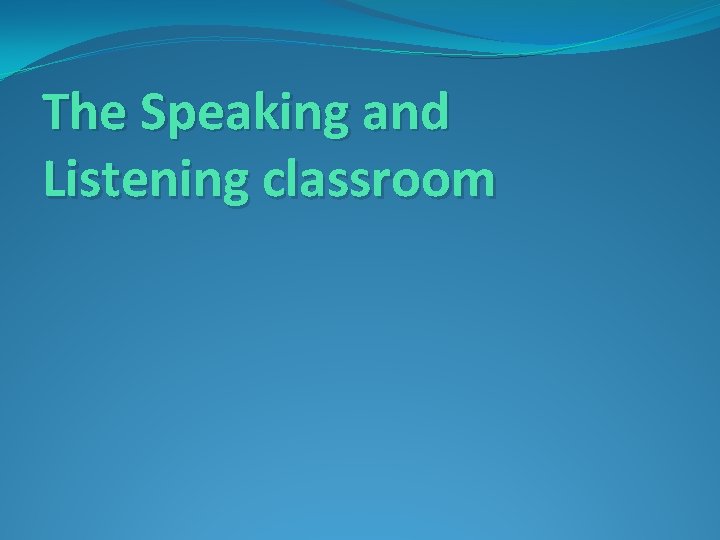 The Speaking and Listening classroom 