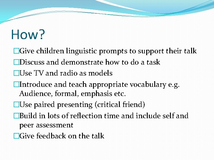 How? �Give children linguistic prompts to support their talk �Discuss and demonstrate how to